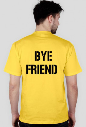 Hi friend- bye friend - koszulka
