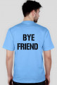 Hi friend- bye friend - koszulka