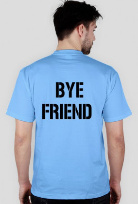 Hi friend- bye friend - koszulka