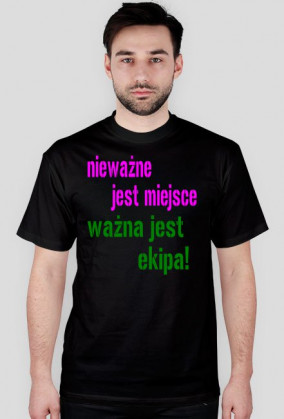 nieważne jest miejsce ważna jest ekipa