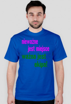 nieważne jest miejsce ważna jest ekipa