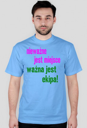 nieważne jest miejsce ważna jest ekipa
