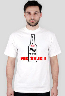 Koszulka "Kto nie pije ten nie żyje !"