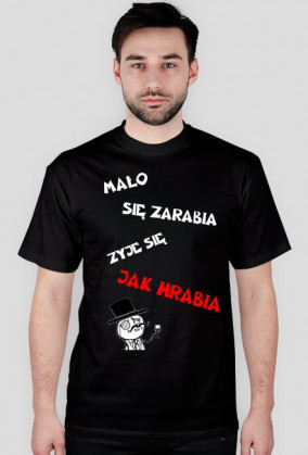 Mało się zarabia żyję się jak hrabia /różne kolory