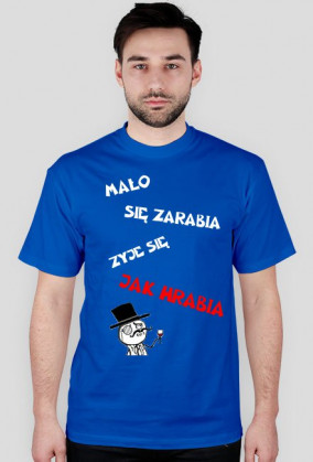 Mało się zarabia żyję się jak hrabia /różne kolory