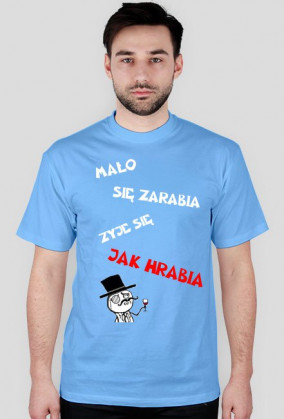 Mało się zarabia żyję się jak hrabia /różne kolory