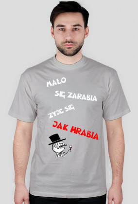 Mało się zarabia żyję się jak hrabia /różne kolory