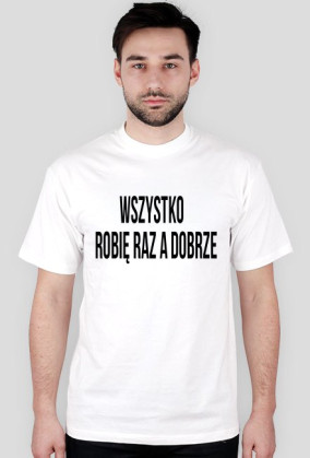 KOSZULKA WSZYSTKO ROBIĘ RAZ A DOBRZE