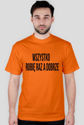 KOSZULKA WSZYSTKO ROBIĘ RAZ A DOBRZE