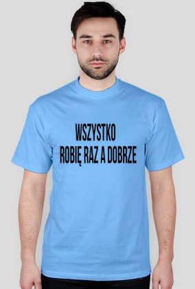 KOSZULKA WSZYSTKO ROBIĘ RAZ A DOBRZE