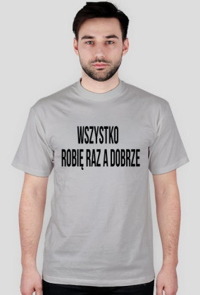 KOSZULKA WSZYSTKO ROBIĘ RAZ A DOBRZE