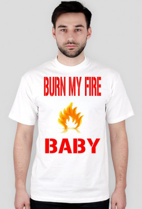 Burn my fire baby