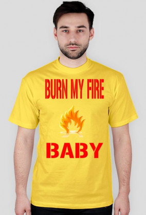 Burn my fire baby