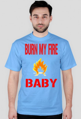 Burn my fire baby