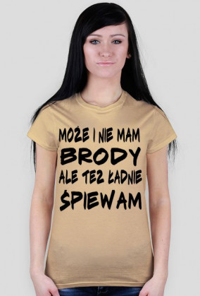 Może i nie mam brody, ale też ładnie śpiewam