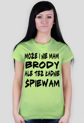 Może i nie mam brody, ale też ładnie śpiewam