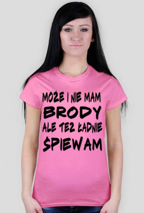 Może i nie mam brody, ale też ładnie śpiewam
