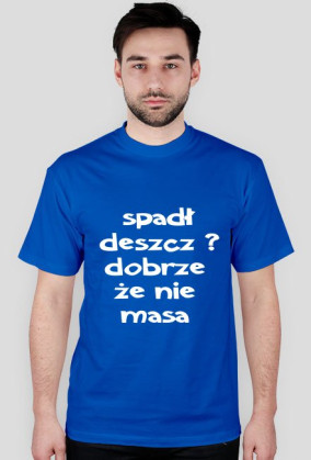 spadł deszcz ? dobrze ze nie masa