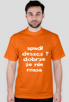 spadł deszcz ? dobrze ze nie masa