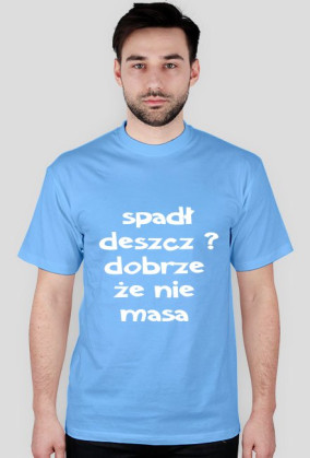 spadł deszcz ? dobrze ze nie masa