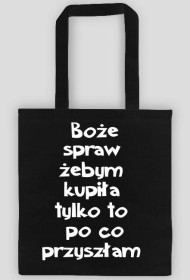 boże spraw żebym kupiła tylko to po co przyszłam