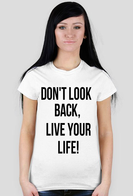 Don’t look back, Live your life!