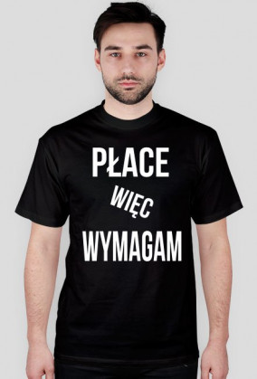 Koszulka - Płacę więc wymagam.