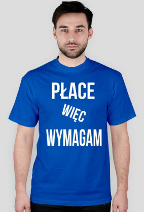 Koszulka - Płacę więc wymagam.