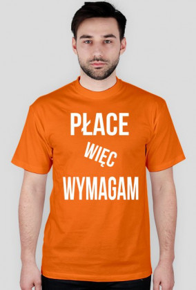 Koszulka - Płacę więc wymagam.