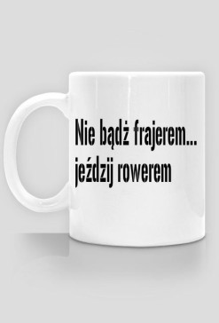 Nie bądż frajerem... jeździj rowerem-kubek