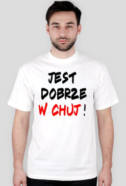 Jest dobrze w chuj !