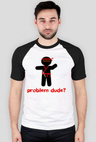 problem dude?