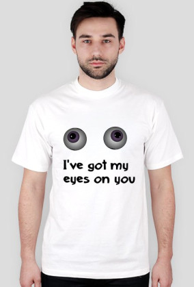I've got my eyes on you