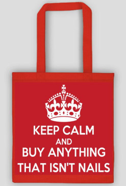 Good look- Torebka- Keep Calm And Buy Anything That Isn't Nails