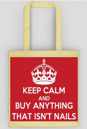 Good look- Torebka- Keep Calm And Buy Anything That Isn't Nails