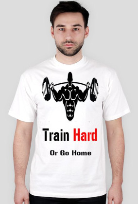 TRAIN HARD OR GO HOME