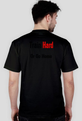 TRAIN HARD OR GO HOME