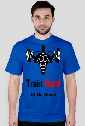 TRAIN HARD OR GO HOME