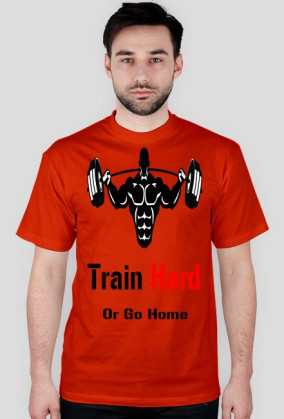 TRAIN HARD OR GO HOME