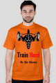 TRAIN HARD OR GO HOME