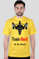TRAIN HARD OR GO HOME