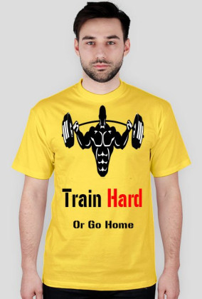 TRAIN HARD OR GO HOME