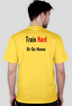 TRAIN HARD OR GO HOME