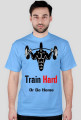 TRAIN HARD OR GO HOME