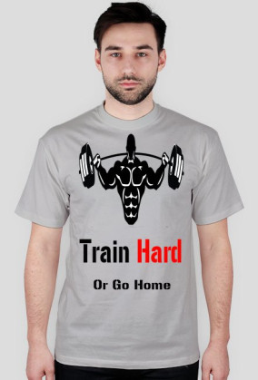 TRAIN HARD OR GO HOME