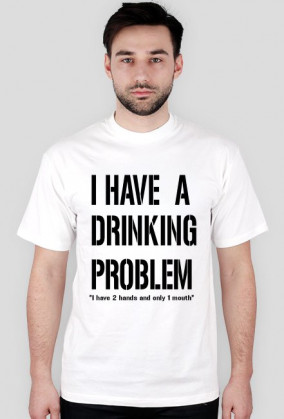 I have a drinking problem