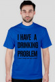 I have a drinking problem
