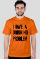 I have a drinking problem