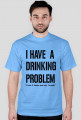 I have a drinking problem