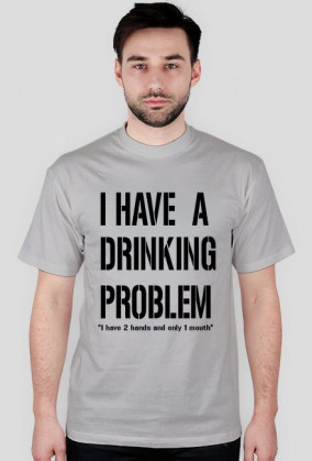 I have a drinking problem